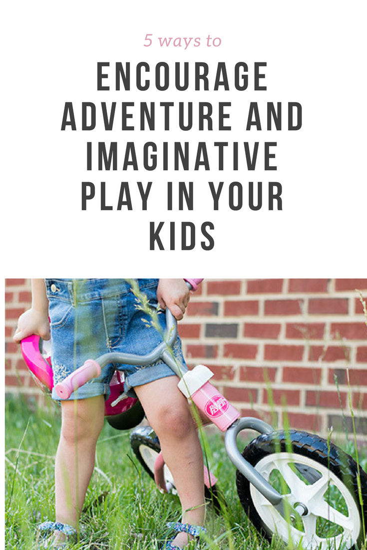 Kids are naturally creative creatures but sometimes, they need a little push. Here are 5 ways to encourage adventure and imaginative play in your kids.